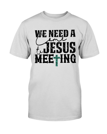 We Need A Come To Jesus Meeting T-Shirt