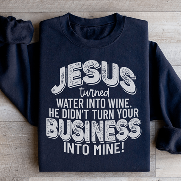 Jesus Turned Water Into Wine He Didn't Turn Your