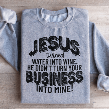 Jesus Turned Water Into Wine He Didn't Turn Your